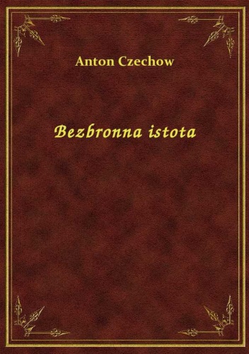 Okładka: Antoni Czechow - Bezbronna istota