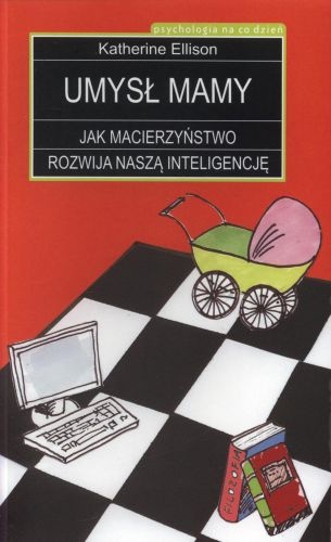 Okładka: Katherine Ellison - Umysł mamy. Jak macierzyństwo rozwija naszą inteligencję