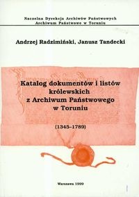 Okładka: Andrzej Radzimiński - Katalog dokumentów i listów królewskich z Archiwum Państwowego w Toruniu (1345 - 1789)