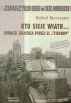 Okładka: Herbert Brunnegger - Kto sieje wiatr... Opowieść żołnierza dywizji SS `Totenkopf`
