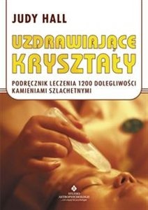 Okładka: Judy Hall - Uzdrawiające kryształy Podręcznik leczenia 1200 dolegliwości kamieniami szlachetnymi