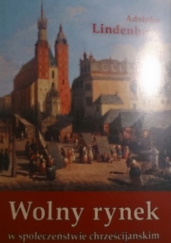 Okładka: Adolpho Lindenberg - Wolny rynek w społeczeństwie chrześcijańskim