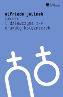 Okładka: Elfriede Jelinek - Śmierć i dziewczyna I-V. Dramaty księżniczek