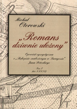 Okładka: Michał Otorowski - "Romans dziwnie ułożony": Opowieść egzegetyczna o "Rękopisie znalezionym w Saragossie" Jana Potockiego