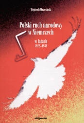 Okładka: Wojciech Wrzesiński - Polski ruch narodowy w Niemczech w latach 1922-1939