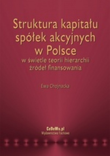 Okładka: Ewa Chojnacka - Struktura kapitału spółek akcyjnych w Polsce w świetle teorii hierarchii źródeł finansowania