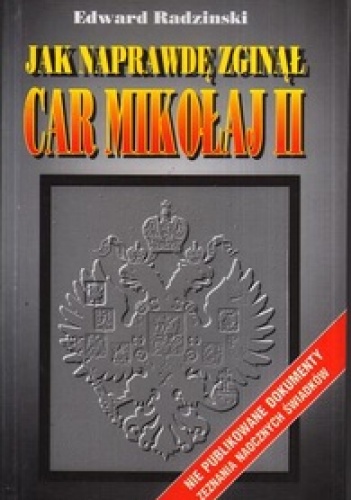 Okładka: Edward Radziński - Jak naprawdę zginął car Mikołaj II