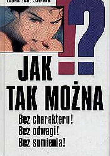 Okładka: Laura Schlessinger - Jak tak można!? Bez charakteru! Bez odwagi! Bez sumienia!