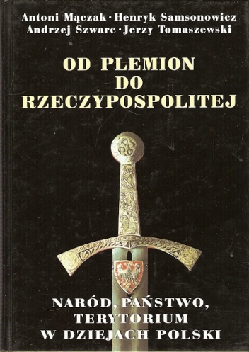 Okładka: Henryk Samsonowicz - Od plemion do Rzeczypospolitej. Naród, państwo, terytorium w dziejach Polski
