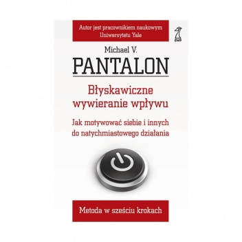 Okładka: Michael V. Pantalon - Błyskawiczne wywieranie wpływu. Jak motywować siebie i innych do natychmiastowego działania