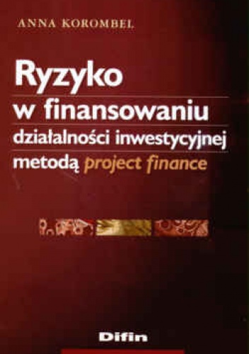 Okładka: Anna Korombel - Ryzyko w finansowaniu działalności inwestycyjnej metodą project finance