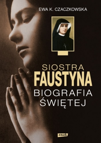 Okładka: Ewa K. Czaczkowska - Siostra Faustyna. Biografia Świętej