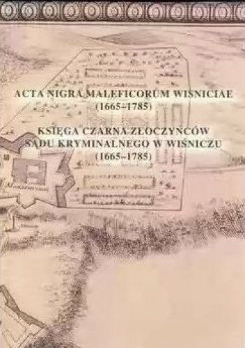 Okładka: Wacław Uruszczak - Acta nigra maleficorum Wisniciae. Księga Czarna Złoczyńców Sądu Kryminalnego w Wiśniczu (1665-1785)