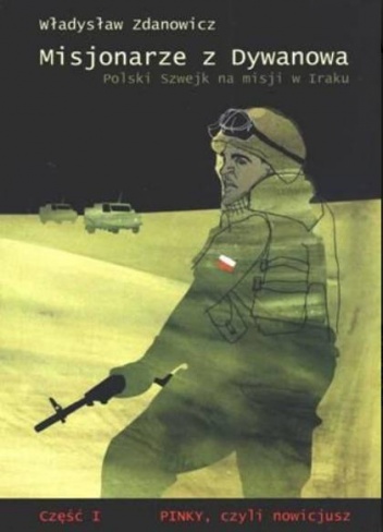 Okładka: Władysław Zdanowicz - Misjonarze z Dywanowa czyli Polski Szwejk na misji w Iraku  cz. 1 - Pinky, czyli nowicjusz