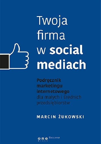 Okładka: Marcin Żukowski - Twoja firma w social mediach. Podręcznik marketingu internetowego dla małych i średnich przedsiębiorstw