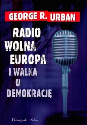 Okładka: George R. Urban - Radio Wolna Europa i walka o demokrację. Moja wojna w czasac