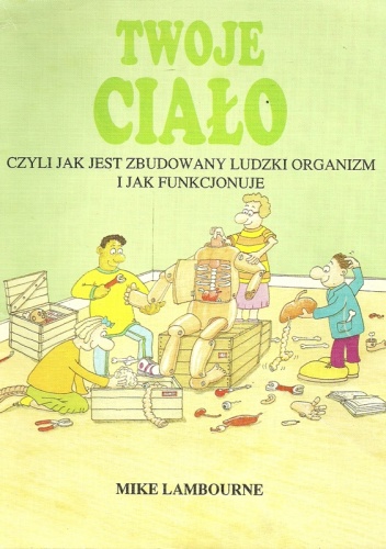 Okładka: Mike Lambourne - Twoje ciało, czyli jak jest zbudowany ludzki organizm i jak funkcjonuje