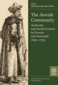 Okładka: Anna Michałowska-Mycielska - The Jewish Community. Authority and Social Control in Poznań and Swarzędz 1650-1793