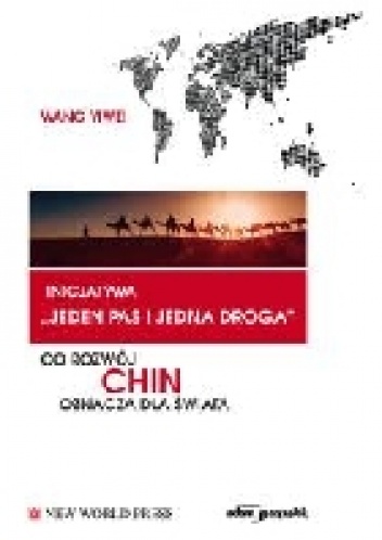 Okładka: Wang Yiwei - Inicjatywa "jeden pas i jedna droga": Co rozwój Chin oznacza dla świata