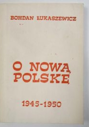 Okładka: Bohdan Łukaszewicz - O nową Polskę: z dziejów aparatu bezpieczeństwa i porządku publicznego na Warmii i Mazurach w latach 1945-1950