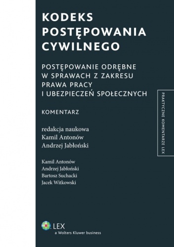 Okładka: Kamil Antonów - Kodeks postępowania cywilnego. Postępowanie odrębne w sprawach z zakresu prawa pracy i ubezpieczeń społecznych. Komentarz