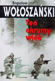 Okładka: Bogusław Wołoszański - Ten okrutny wiek