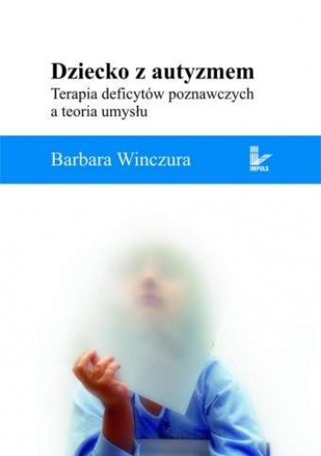 Okładka: Barbara Winczura - Dziecko z autyzmem. Terapia deficytów poznawczych a teoria umysłu