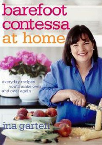 Okładka: Ina Garten - Barefoot Contessa at Home: Everyday Recipes You'll Make Over and Over Again