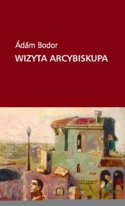 Okładka: Ádám Bodor - Wizyta arcybiskupa