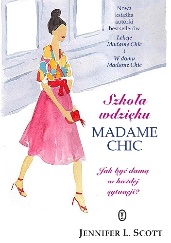 Okładka: Jennifer L. Scott - Szkoła wdzięku Madame Chic. Jak być damą w każdej sytuacji?