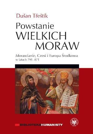 Okładka: Dušan Třeštík - Powstanie Wielkich Moraw. Morawianie, Czesi i Europa Środkowa w latach 791-871