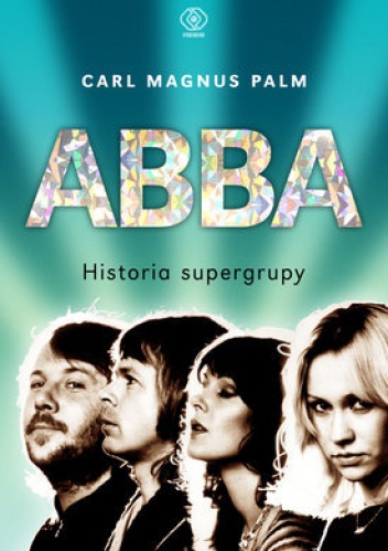 Okładka: Carl Magnus Palm - ABBA. Historia supergrupy