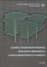 Okładka: Wojciech Chudziaka - Człowiek i środowisko przyrodnicze we wczesnym średniowieczu w świetle badań interdyscyplinarnyc