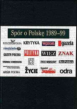 Okładka:  praca zbiorowa - Spór o Polskę 1989 - 99. Wybór tekstów prasowych