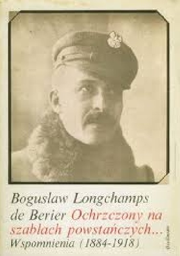 Okładka: Bogusław Karol Longchamps de Berier - Ochrzczony na szablach powstańczych... Wspomnienia (1884-1918)