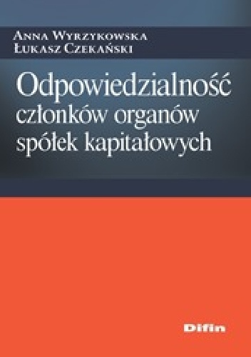 Okładka: Anna Wyrzykowska - Odpowiedzialność członków organów spółek kapitałowych