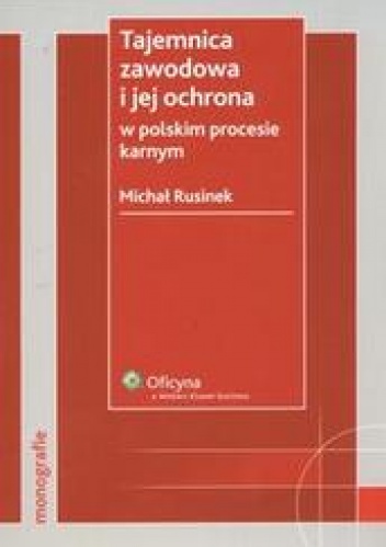 Okładka: Michał Rusinek - Tajemnica zawodowa i jej ochrona w polskim procesie karnym /Monografie