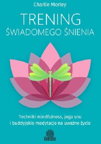 Okładka: Charlie Morley - Trening świadomego śnienia. Techniki mindfulness, joga snu i buddyjskie medytacje na uważne życie