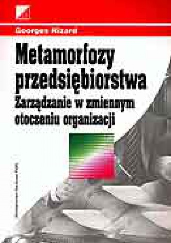 Okładka: Georges Nizard - Metamorfozy przedsiębiorstwa. Zarządzanie w zmiennym otoczeniu organizacji.