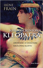 Okładka: Irene Frain - Niedościgniona Kleopatra. Opowieść o ostatniej królowej Egiptu
