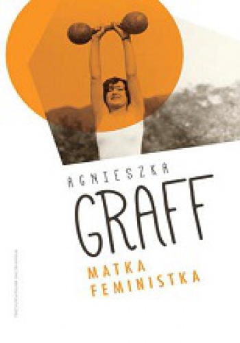 Okładka: Agnieszka Graff - Matka. Feministka