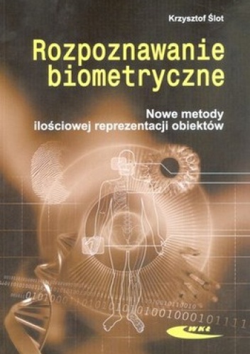 Okładka: Krzysztof Ślot - Rozpoznawanie biometryczne. Nowe metody ilościowej reprezentacji obiektów