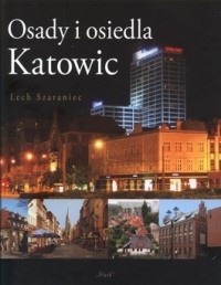 Okładka: Lech Szaraniec - Osady i osiedla Katowic