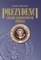 Okładka: Longin Pastusiak - Prezydenci Stanów Zjednoczonych Ameryki