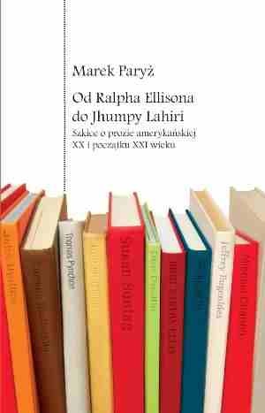 Okładka: Marek Paryż - Od Ralpha Ellisona do Jhumpy Lahiri. Szkice o prozie amerykańskiej XX i początku XXI wieku