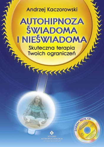 Okładka: Andrzej Kaczorowski - Autohipnoza świadoma i nieświadoma. Skuteczna terapia twoich ograniczeń