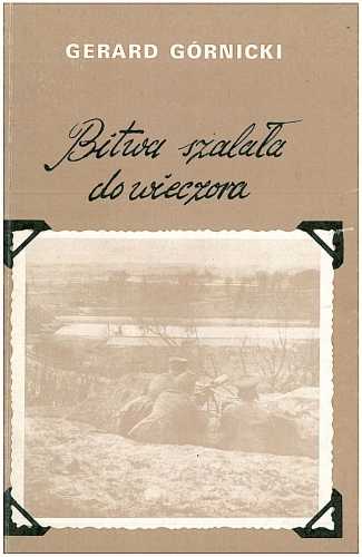 Okładka: Gerard Górnicki - Bitwa szalała do wieczora. Powieść o Powstaniu Wielkopolskim 1918-1919