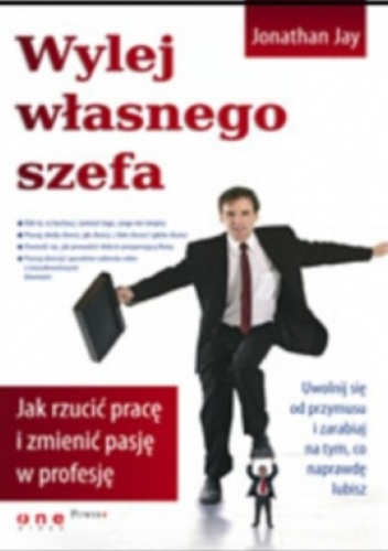 Okładka: Jonathan Jay - Wylej własnego szefa. Jak rzucić pracę i zmienić pasję w profesję
