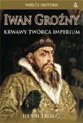 Okładka: Henri Troyat - Iwan Groźny. Krwawy twórca Imperium