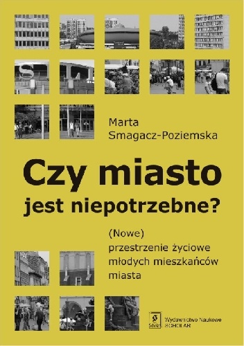 Okładka: Marta Smagacz-Poziemska - Czy miasto jest niepotrzebne? (Nowe) przestrzenie życiowe młodych mieszkańców